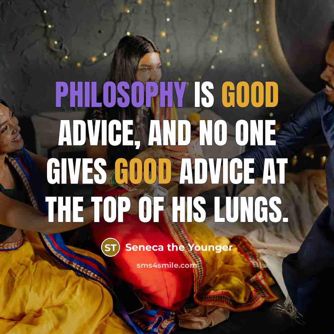“Philosophy is good advice, and no one gives good advice…” quote by Seneca the Younger