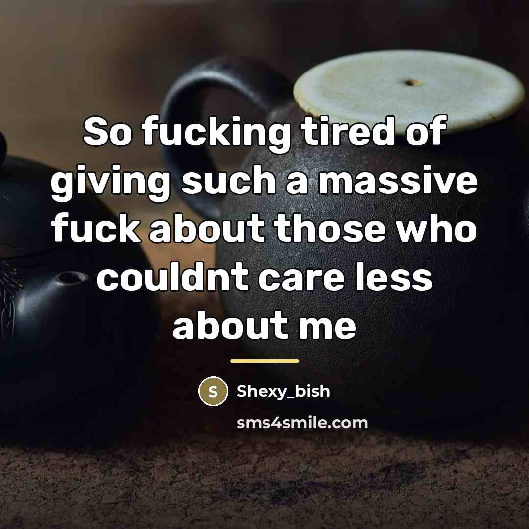 “So fucking tired of giving such a massive fuck about…” quote by Shexy_bish