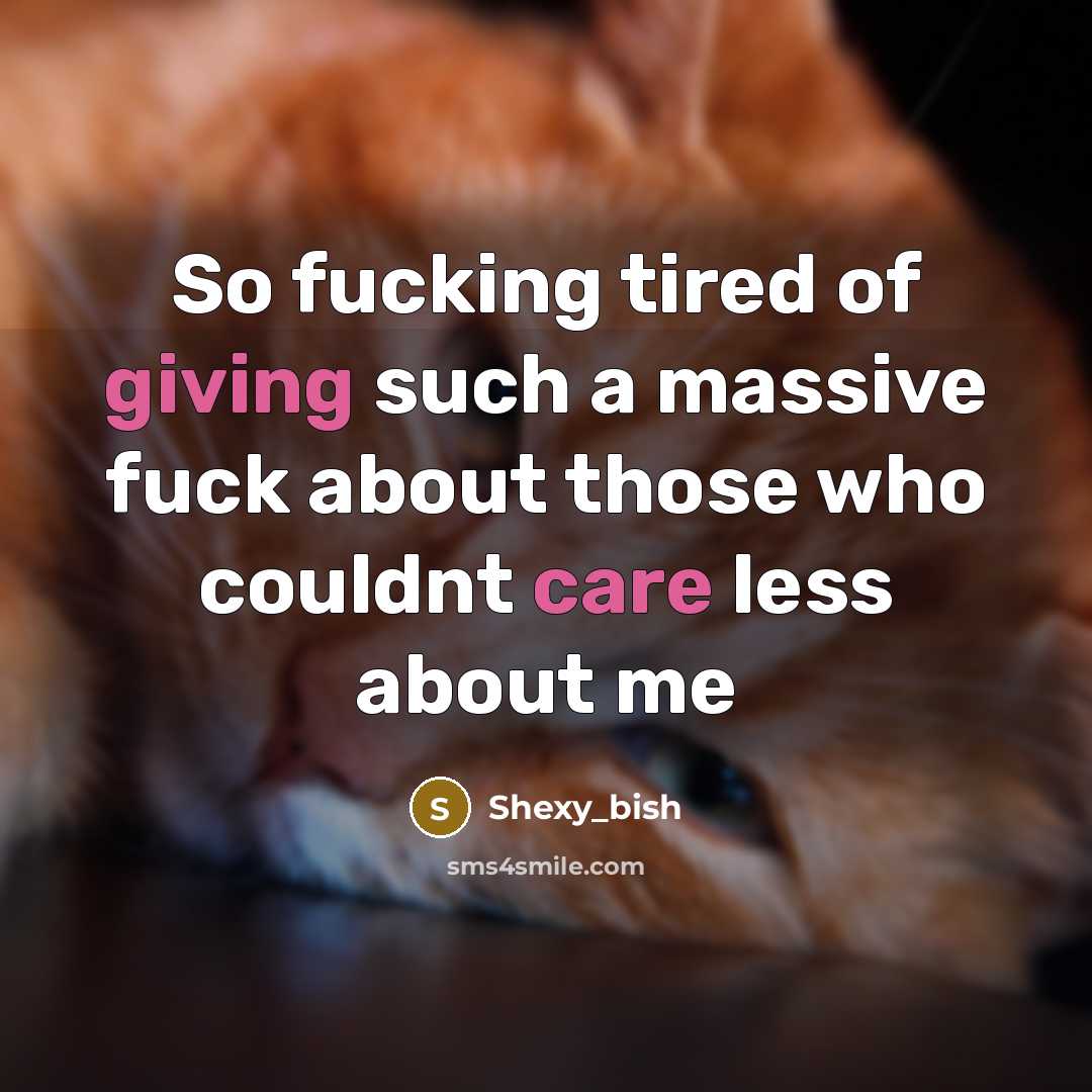“So fucking tired of giving such a massive fuck about those who couldnt care less about me” quote by Shexy_bish