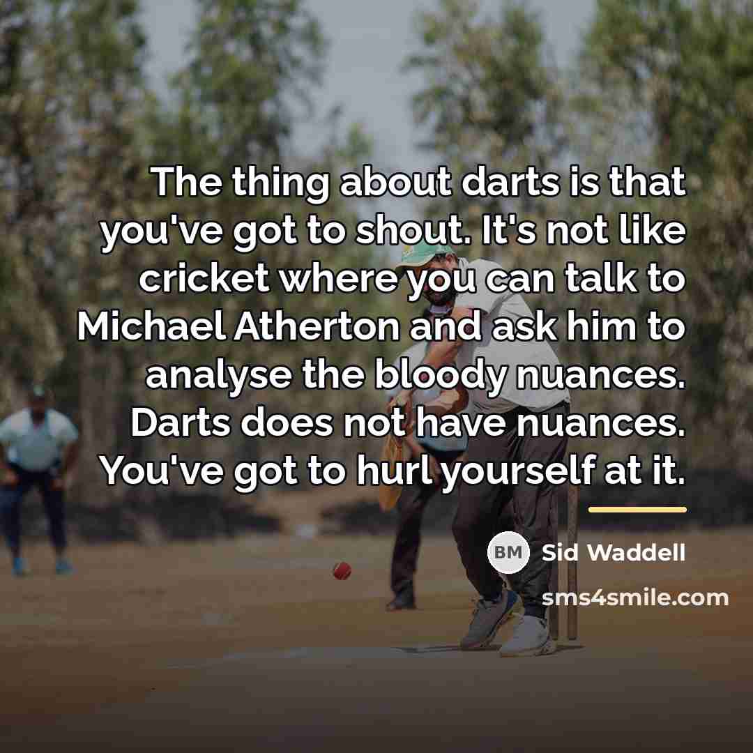 “The thing about darts is that you've got to shout.…” quote by Sid Waddell