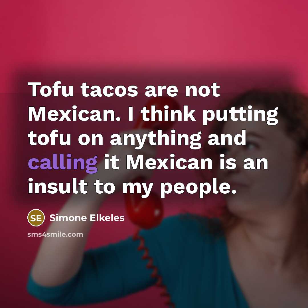 “Tofu tacos are not Mexican. I think putting tofu on…” quote by Simone Elkeles