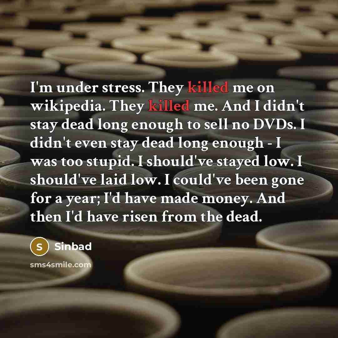 “I'm under stress. They killed me on wikipedia. They killed…” quote by Sinbad