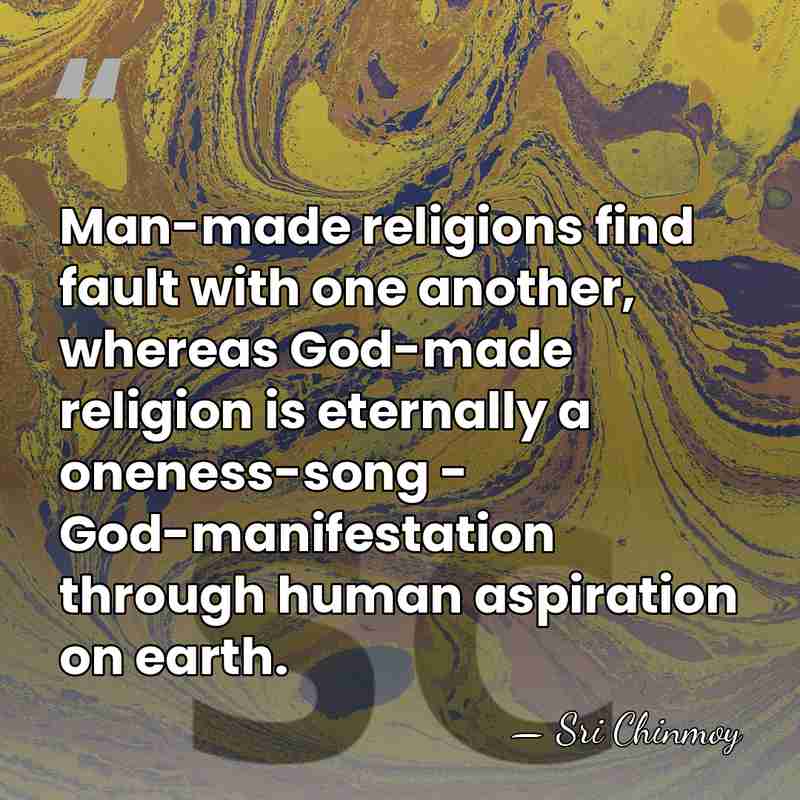 Man-made religions find fault with one another, whereas God-made religion is eternally&hellip; - Sri Chinmoy