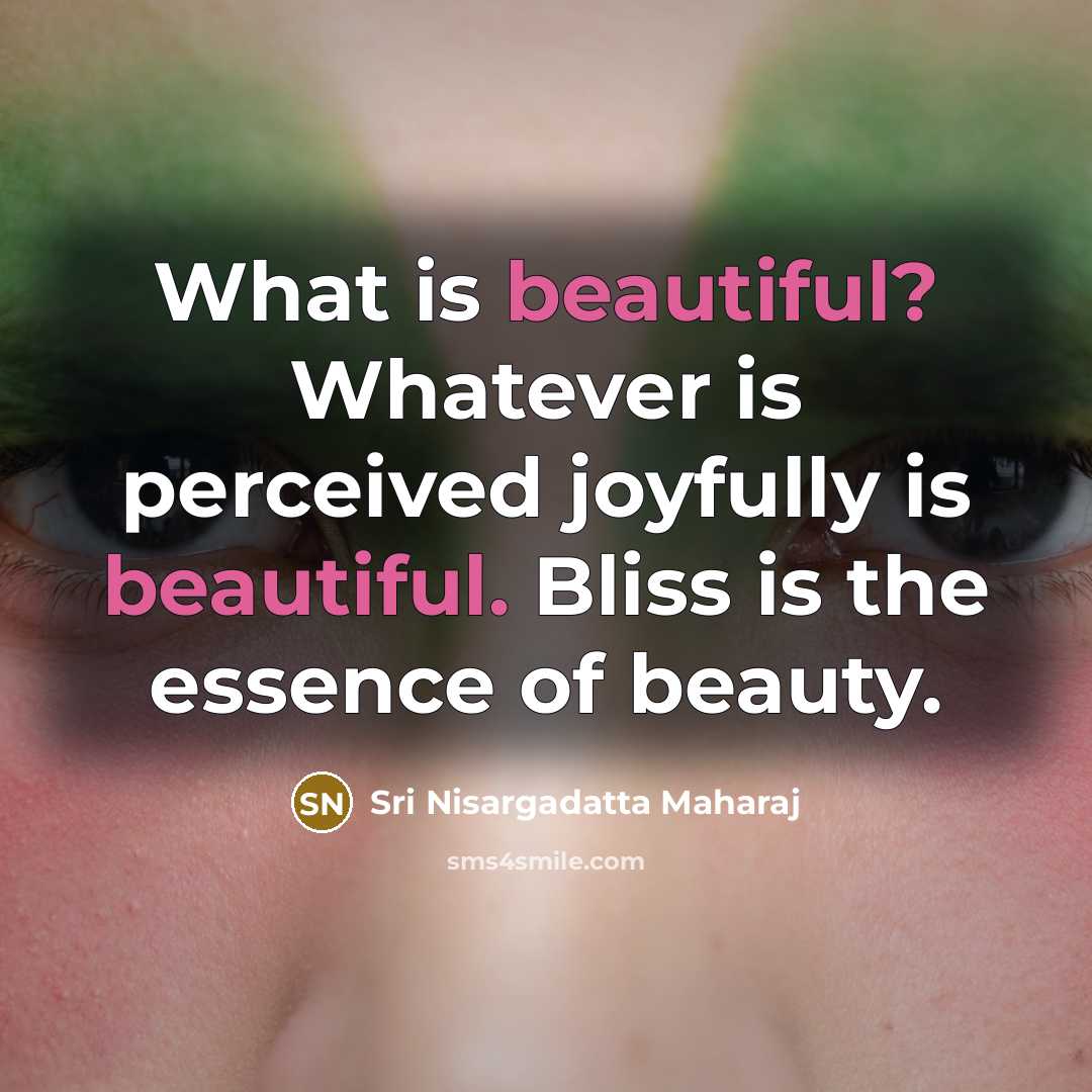 “What is beautiful? Whatever is perceived joyfully is beautiful. Bliss…” quote by Sri Nisargadatta Maharaj