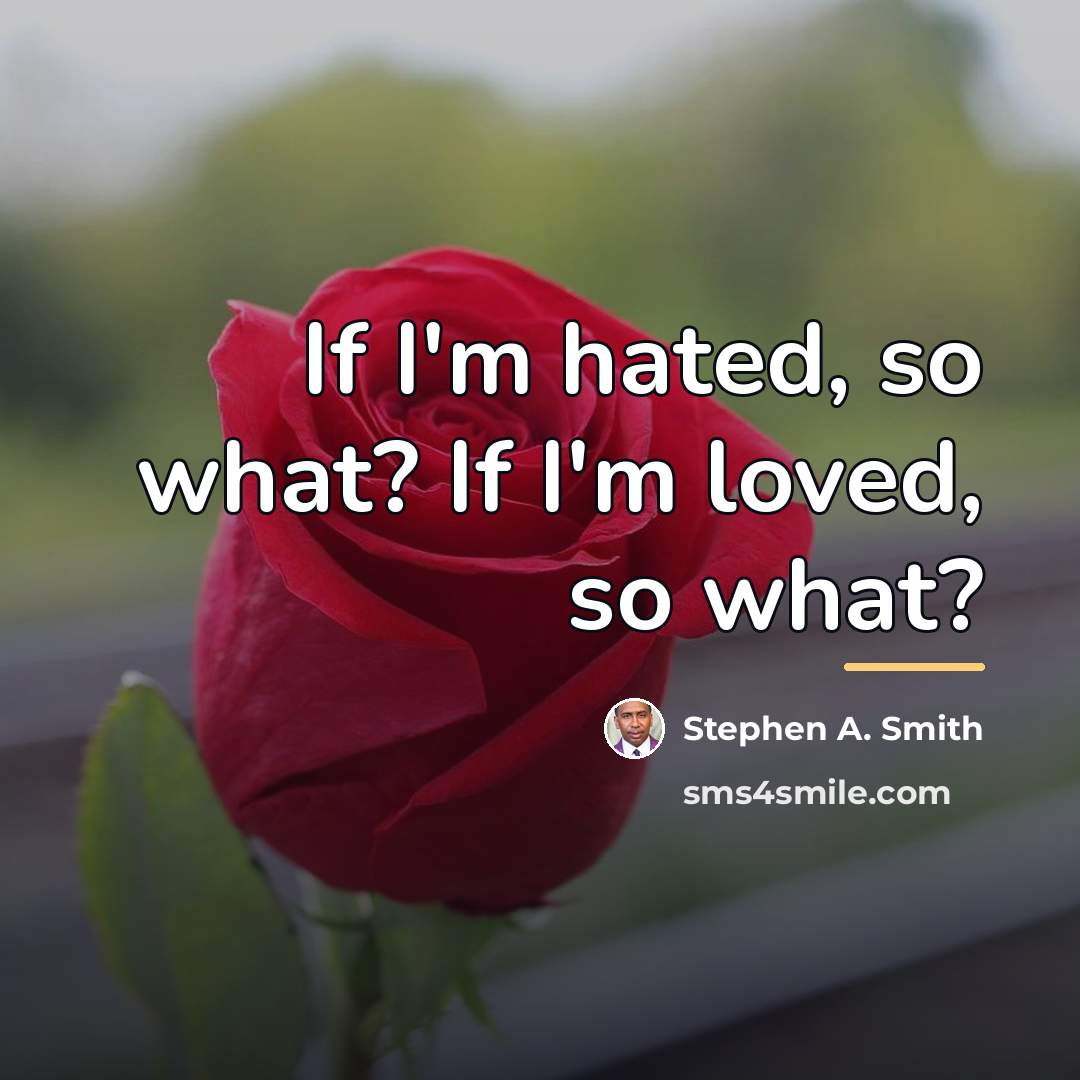 “If I'm hated, so what? If I'm loved, so what?…” quote by Stephen A. Smith