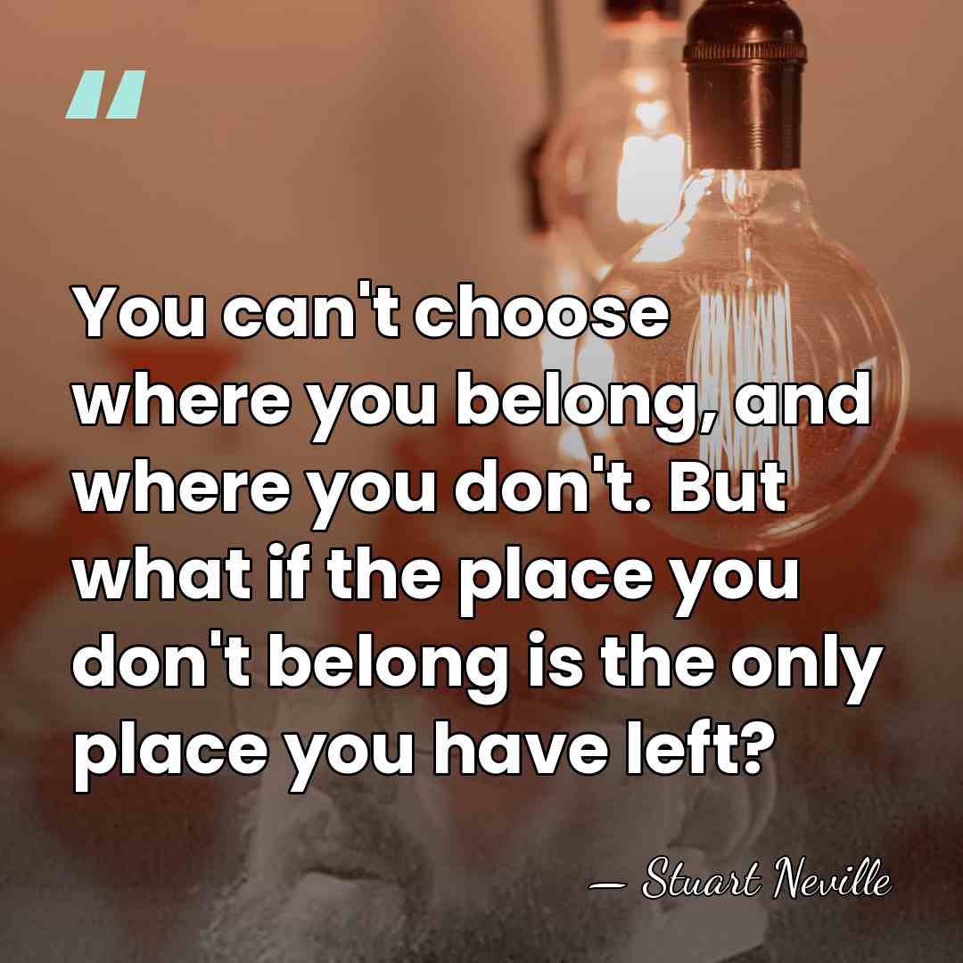 You can't choose where you belong, and where you don't. But what&hellip; - Stuart Neville