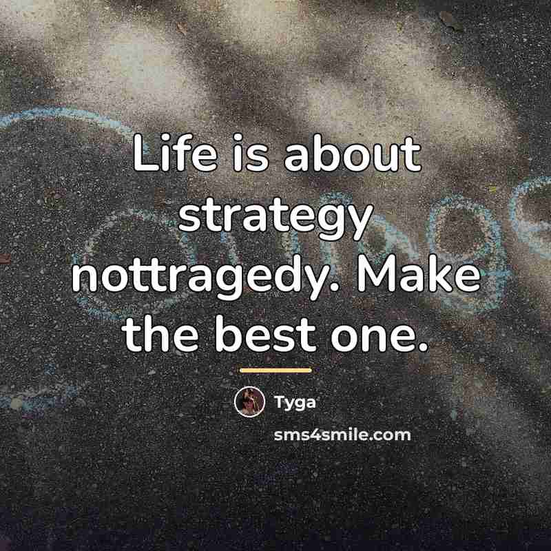 “Life is about strategy nottragedy. Make the best one.…” quote by Tyga