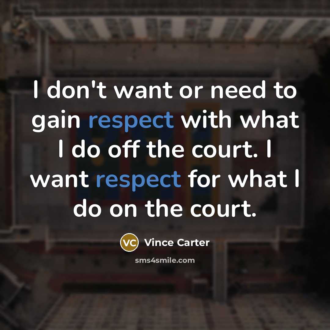 “I don't want or need to gain respect with what…” quote by Vince Carter