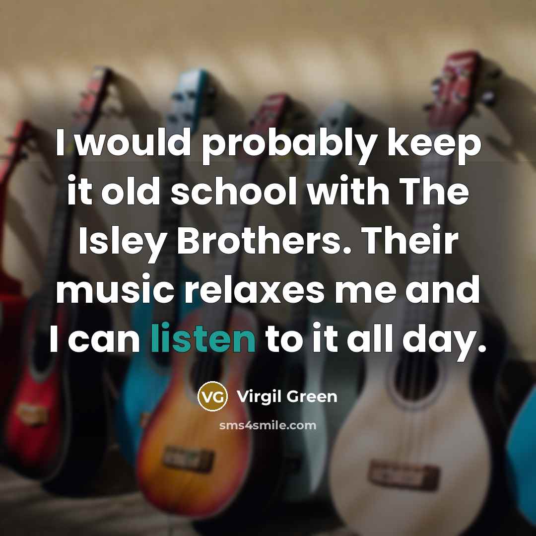 “I would probably keep it old school with The Isley…” quote by Virgil Green