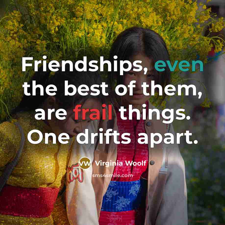 “Friendships, even the best of them, are frail things. One…” quote by Virginia Woolf