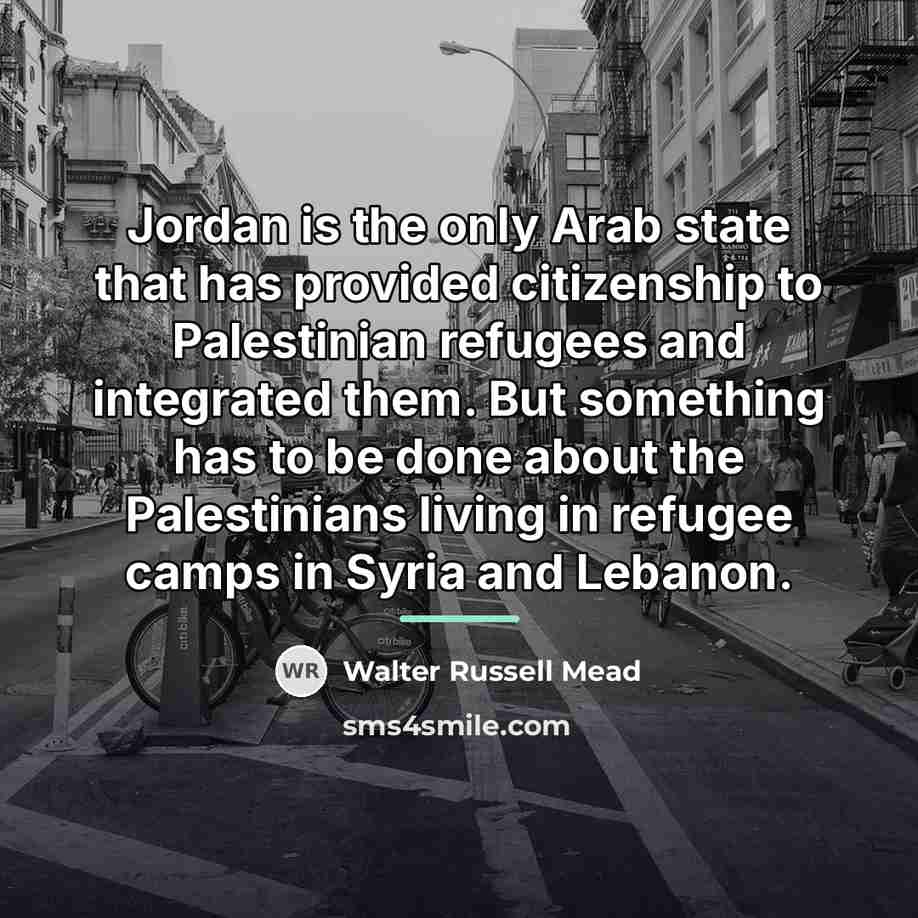 “Jordan is the only Arab state that has provided citizenship…” quote by Walter Russell Mead