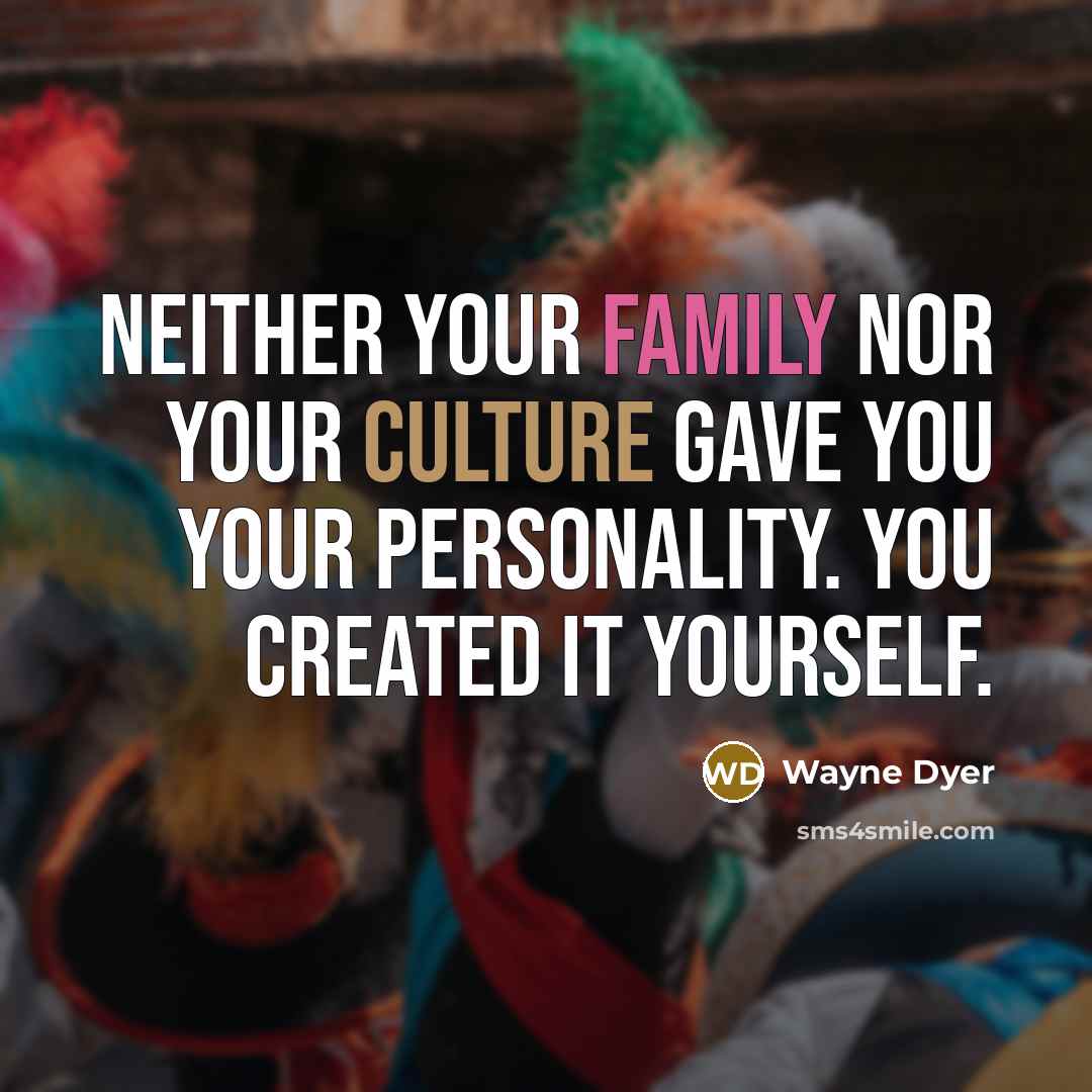 “Neither your family nor your culture gave you your personality.…” quote by Wayne Dyer