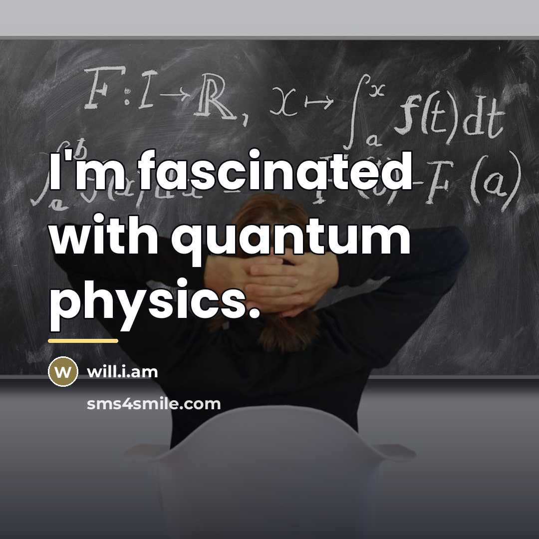 “I'm fascinated with quantum physics.…” quote by will.i.am