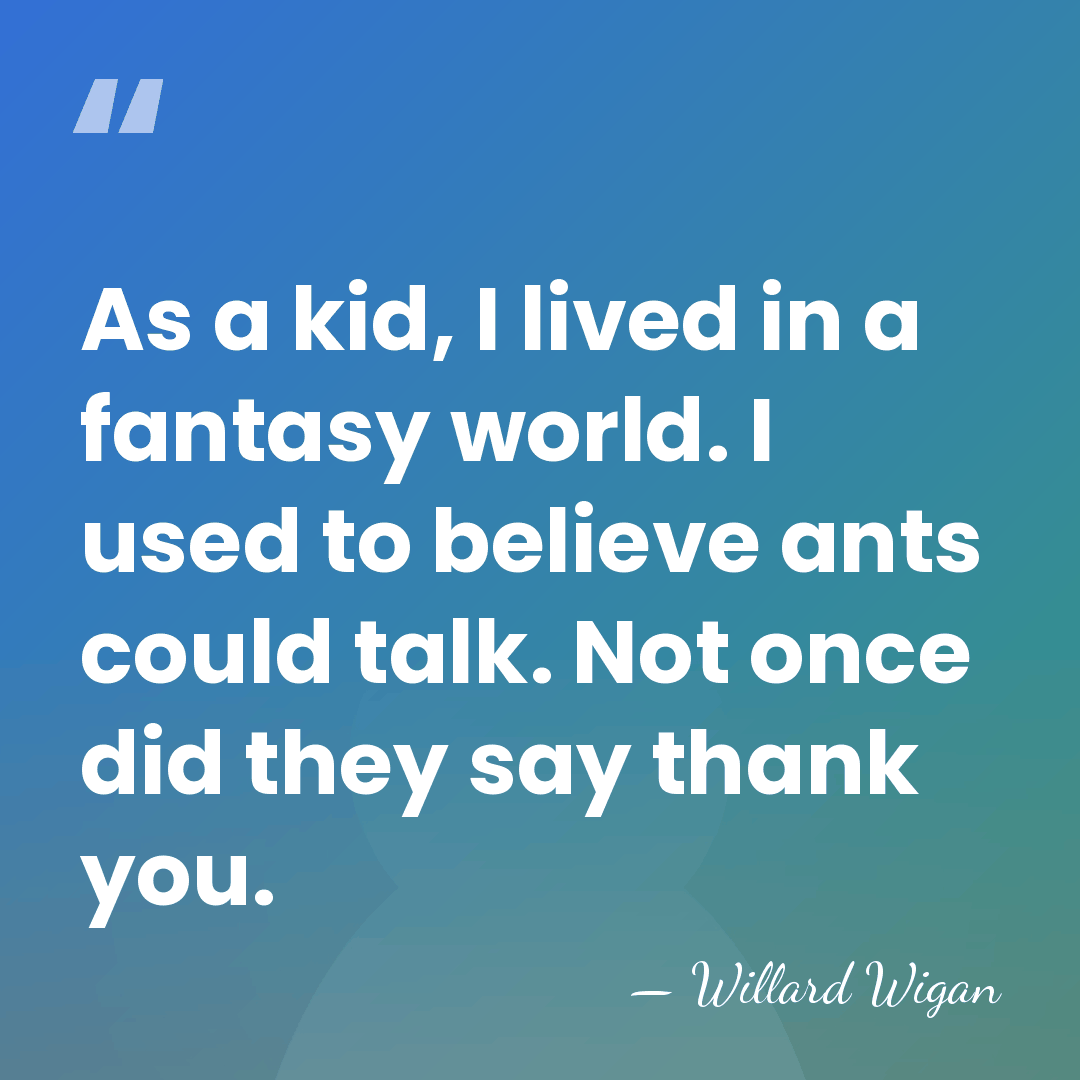 As a kid, I lived in a fantasy world. I used to&hellip; - Willard Wigan