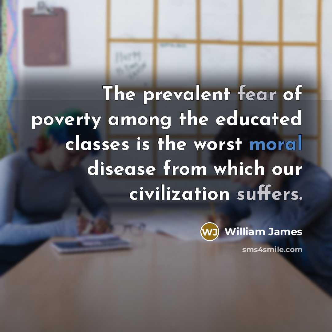 “The prevalent fear of poverty among the educated classes is…” quote by William James