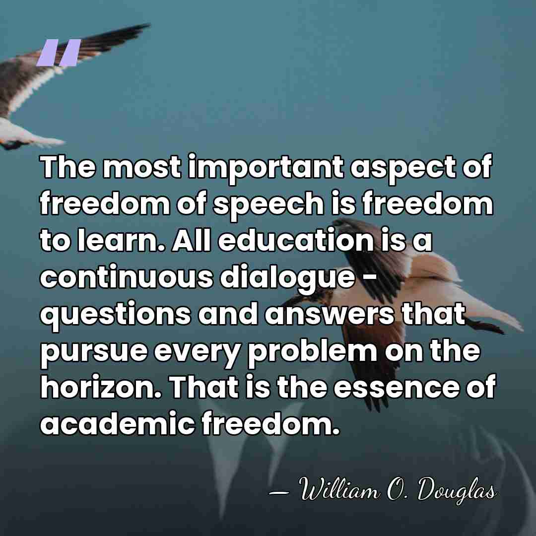 The most important aspect of freedom of speech is freedom to learn.&hellip; - William O. Douglas
