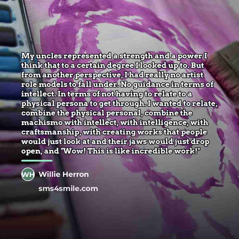 “My uncles represented a strength and a power I think…” quote by Willie Herron