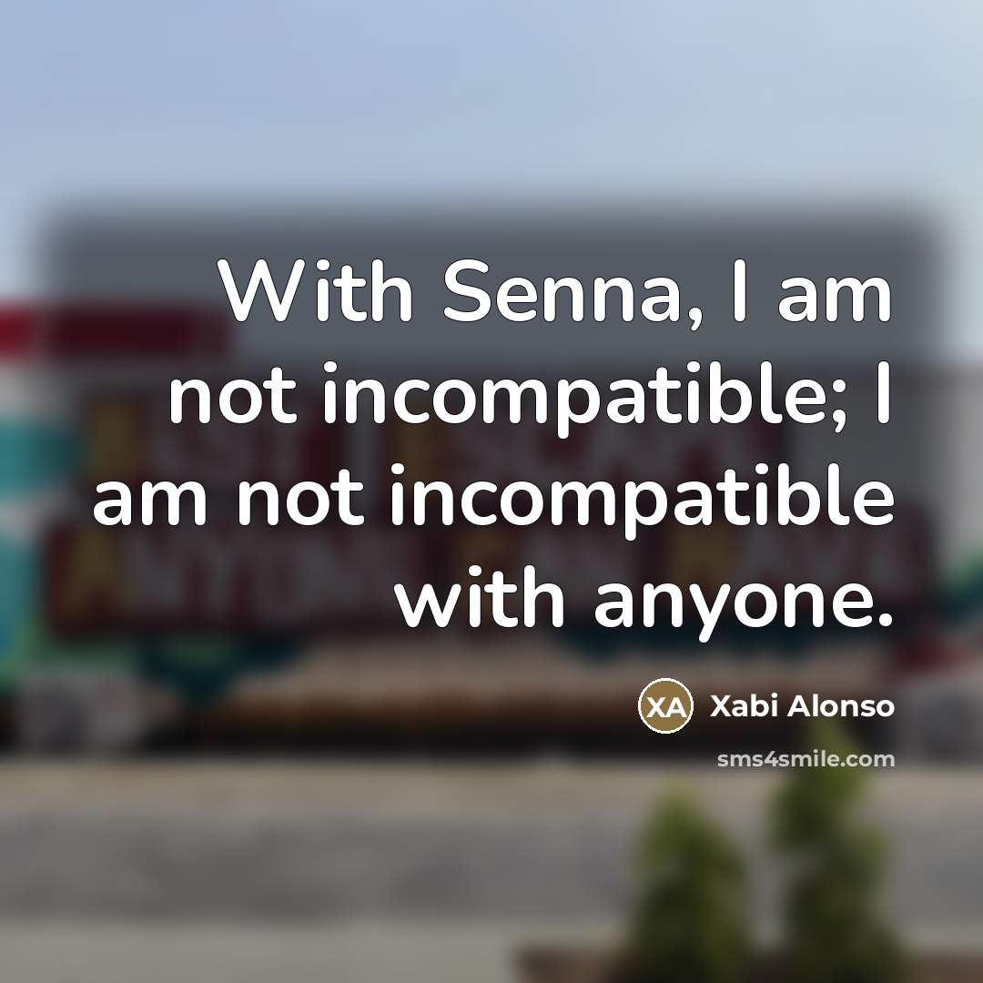 “With Senna, I am not incompatible; I am not incompatible…” quote by Xabi Alonso