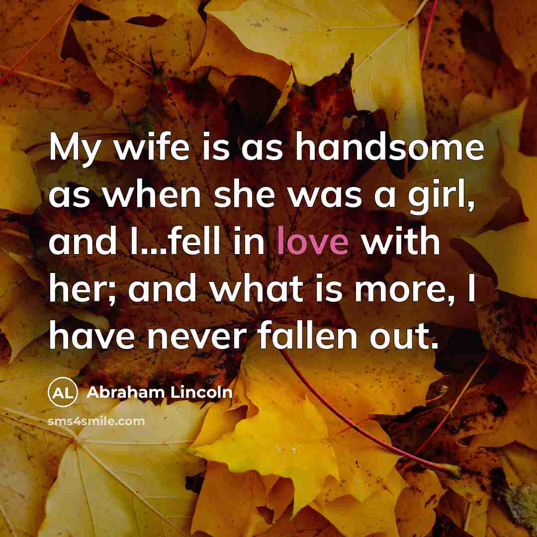 “My wife is as handsome as when she was a…” quote by Abraham Lincoln
