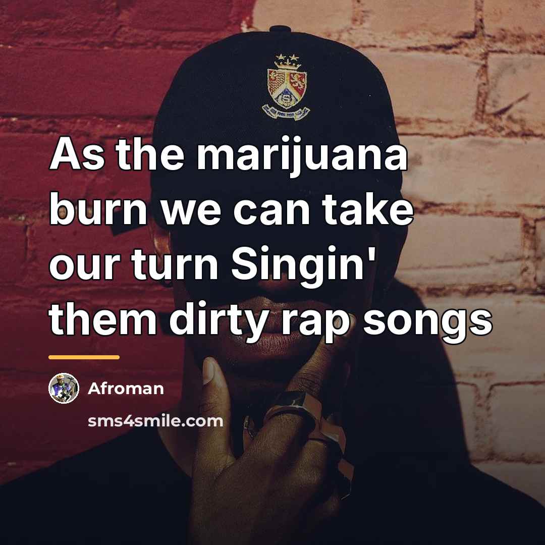 “As the marijuana burn we can take our turn Singin'…” quote by Afroman