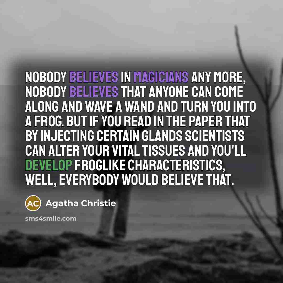 “Nobody believes in magicians any more, nobody believes that anyone…” quote by Agatha Christie