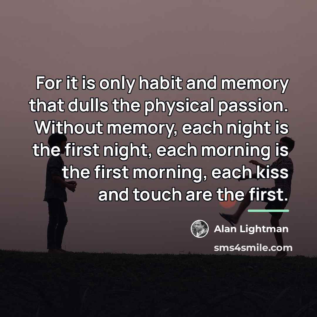 “For it is only habit and memory that dulls the…” quote by Alan Lightman