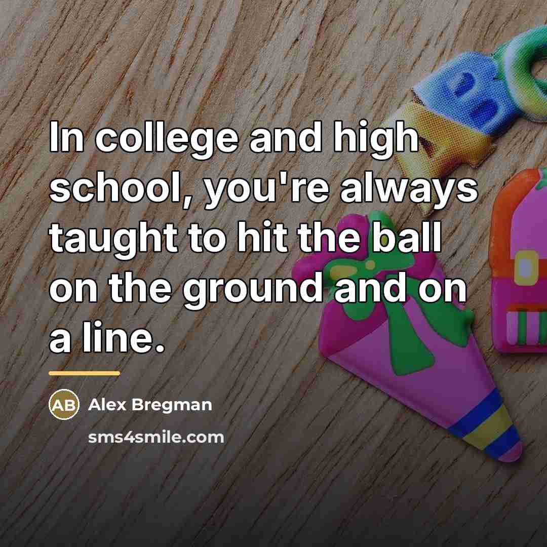 “In college and high school, you're always taught to hit…” quote by Alex Bregman