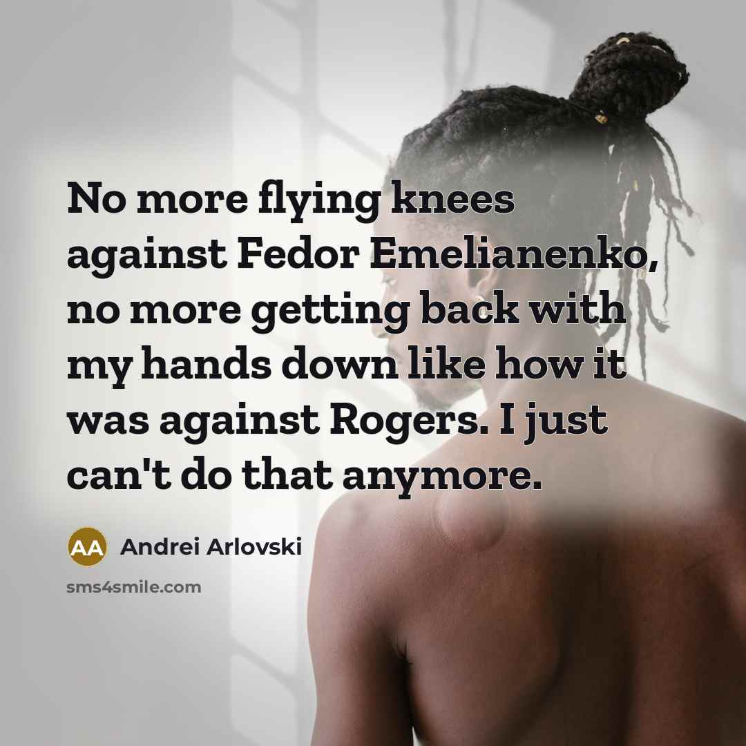 “No more flying knees against Fedor Emelianenko, no more getting…” quote by Andrei Arlovski
