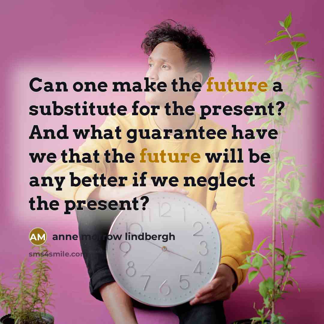 “Can one make the future a substitute for the present?…” quote by Anne Morrow Lindbergh