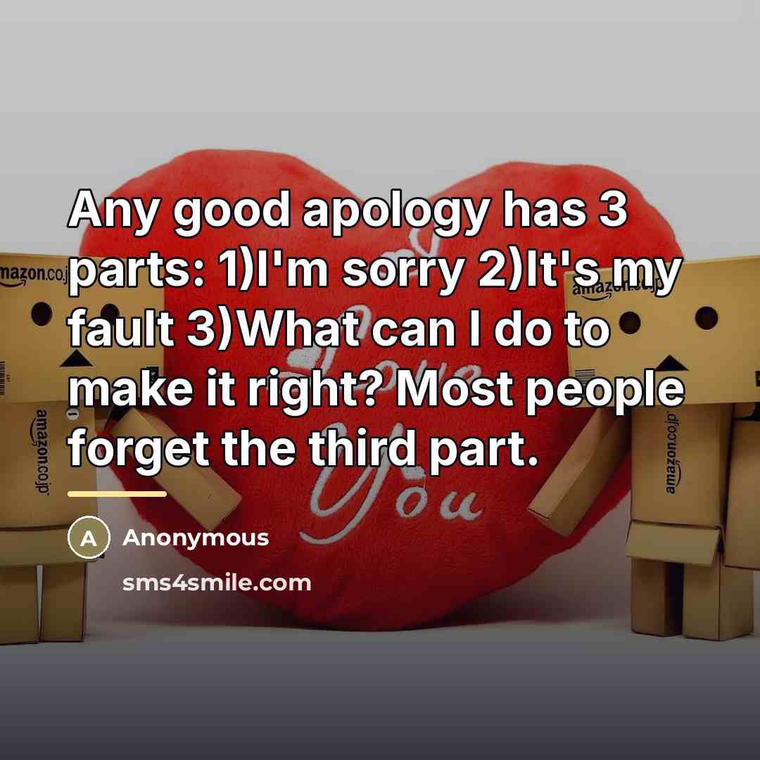 “Any good apology has 3 parts: 1)I'm sorry 2)It's my…” quote by Anonymous