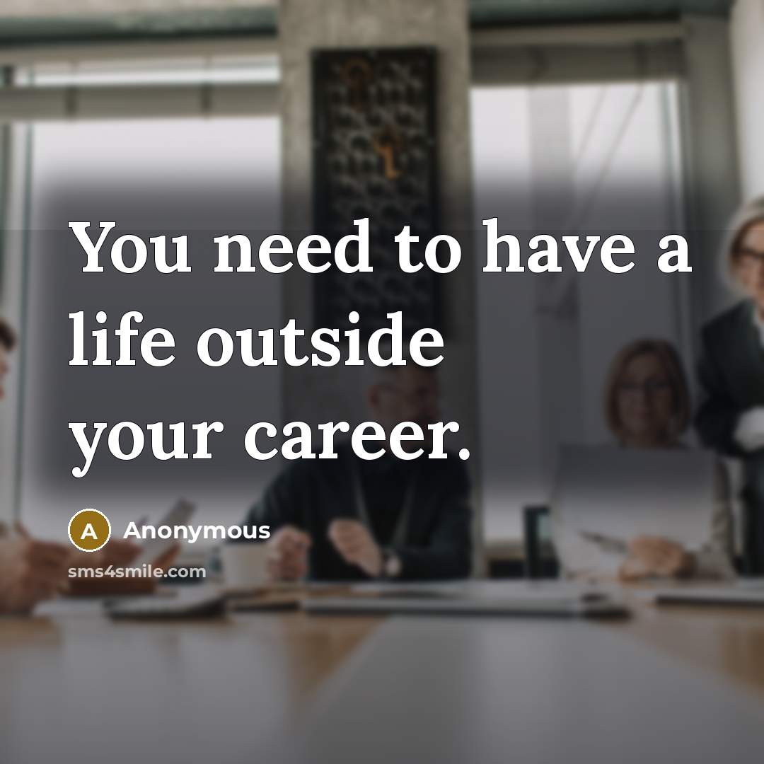 “You need to have a life outside your career.…” quote by Anonymous