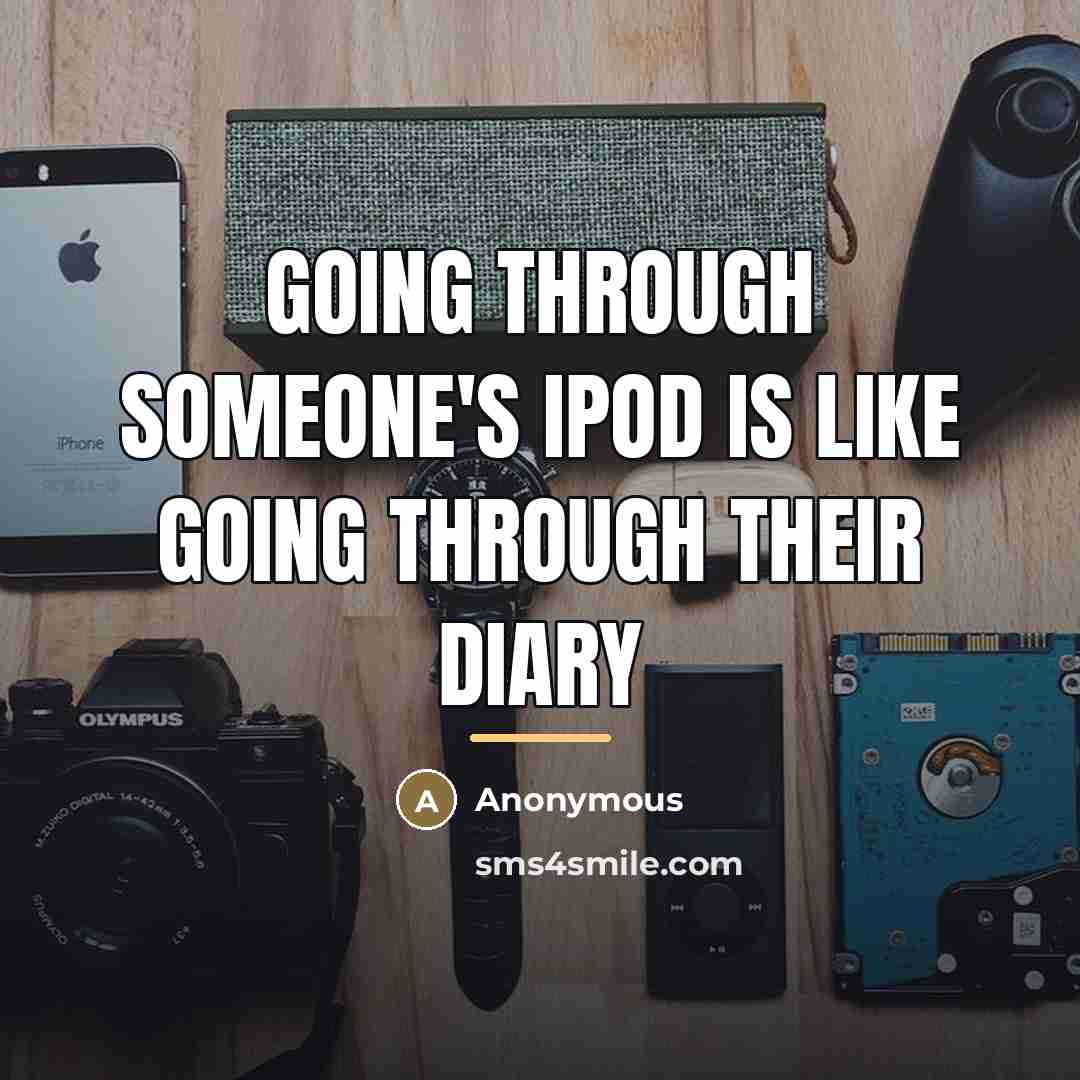 “Going through someone's iPod is like going through their diary…” quote by Anonymous