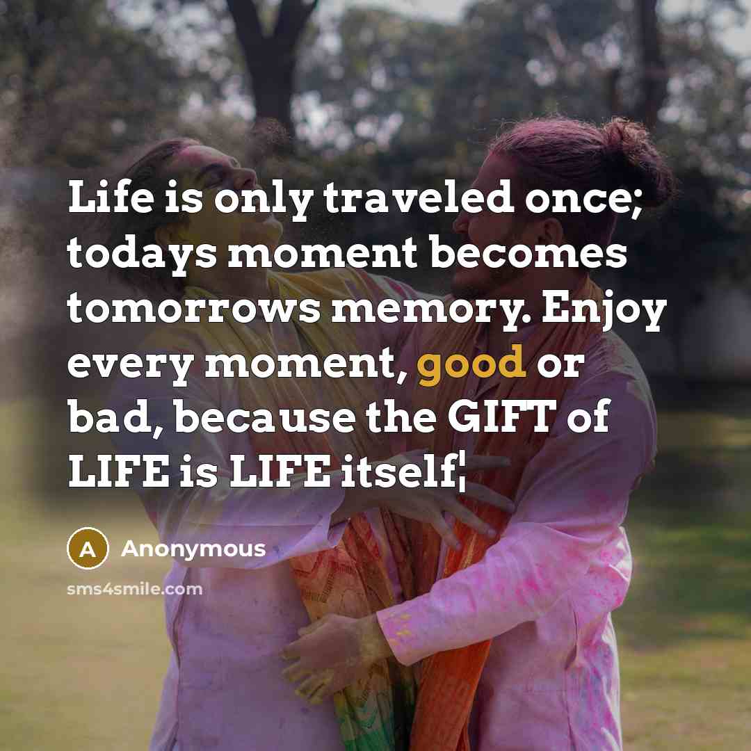 “Life is only traveled once; todays moment becomes tomorrows memory.…” quote by Anonymous