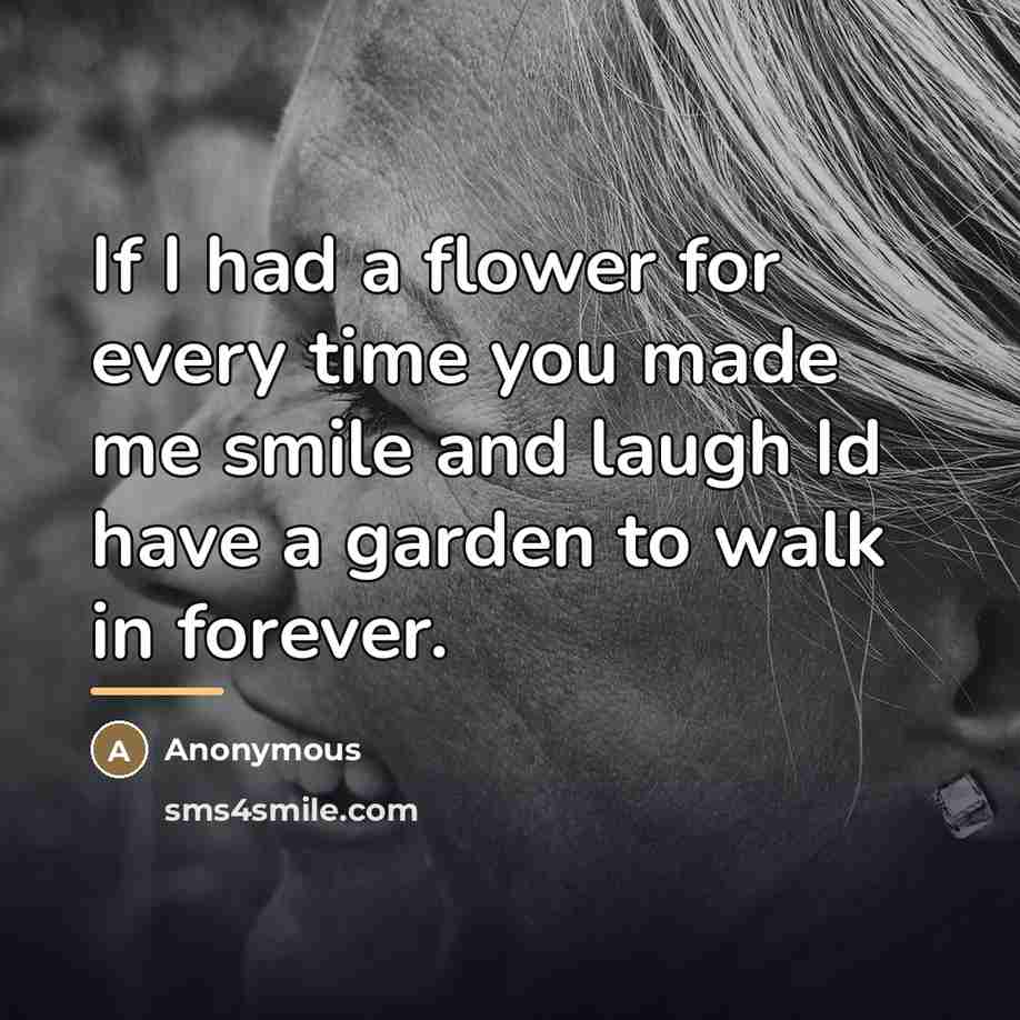 “If I had a flower for every time you made…” quote by Anonymous