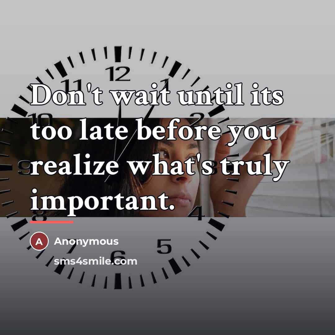 “Don't wait until its too late before you realize what's…” quote by Anonymous