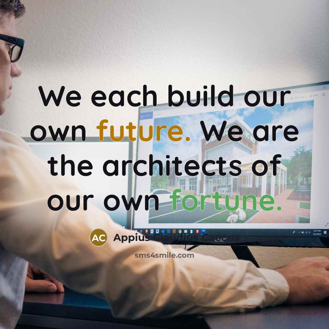 “We each build our own future. We are the architects…” quote by Appius Claudius Caecus