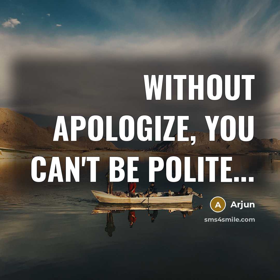 “Without apologize, you can't be polite...…” quote by Arjun