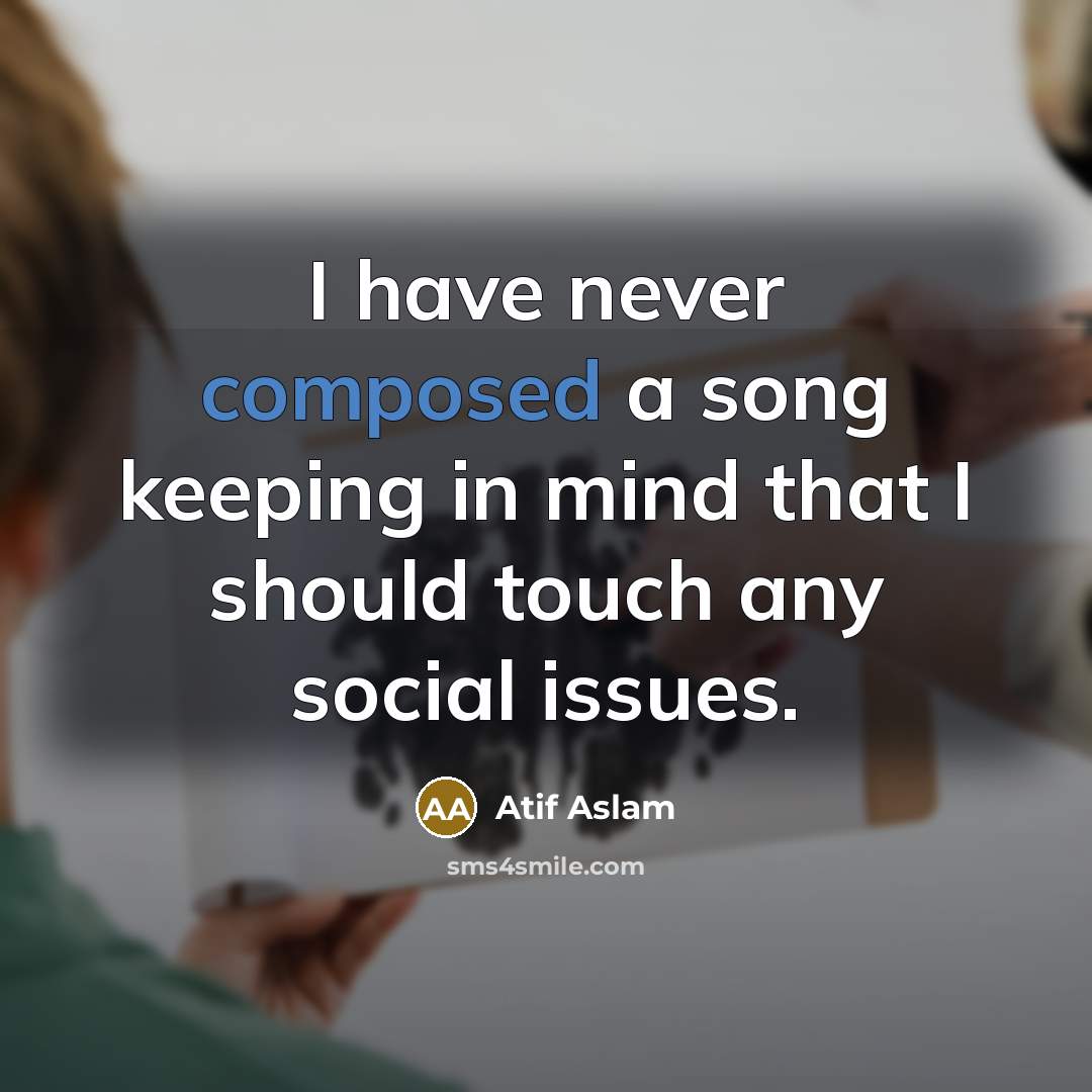“I have never composed a song keeping in mind that…” quote by Atif Aslam