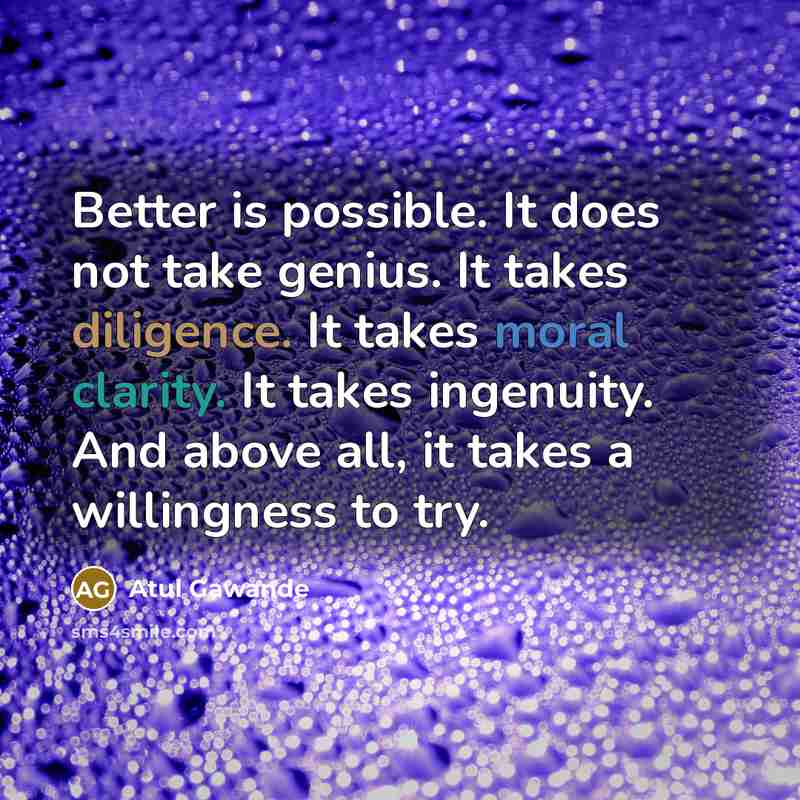 “Better is possible. It does not take genius. It takes…” quote by Atul Gawande