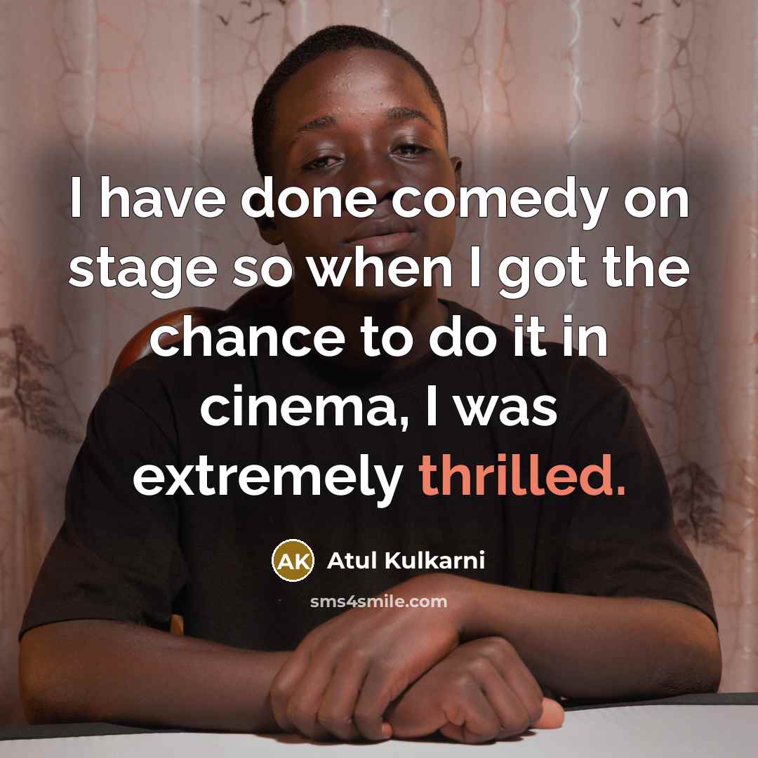 “I have done comedy on stage so when I got…” quote by Atul Kulkarni