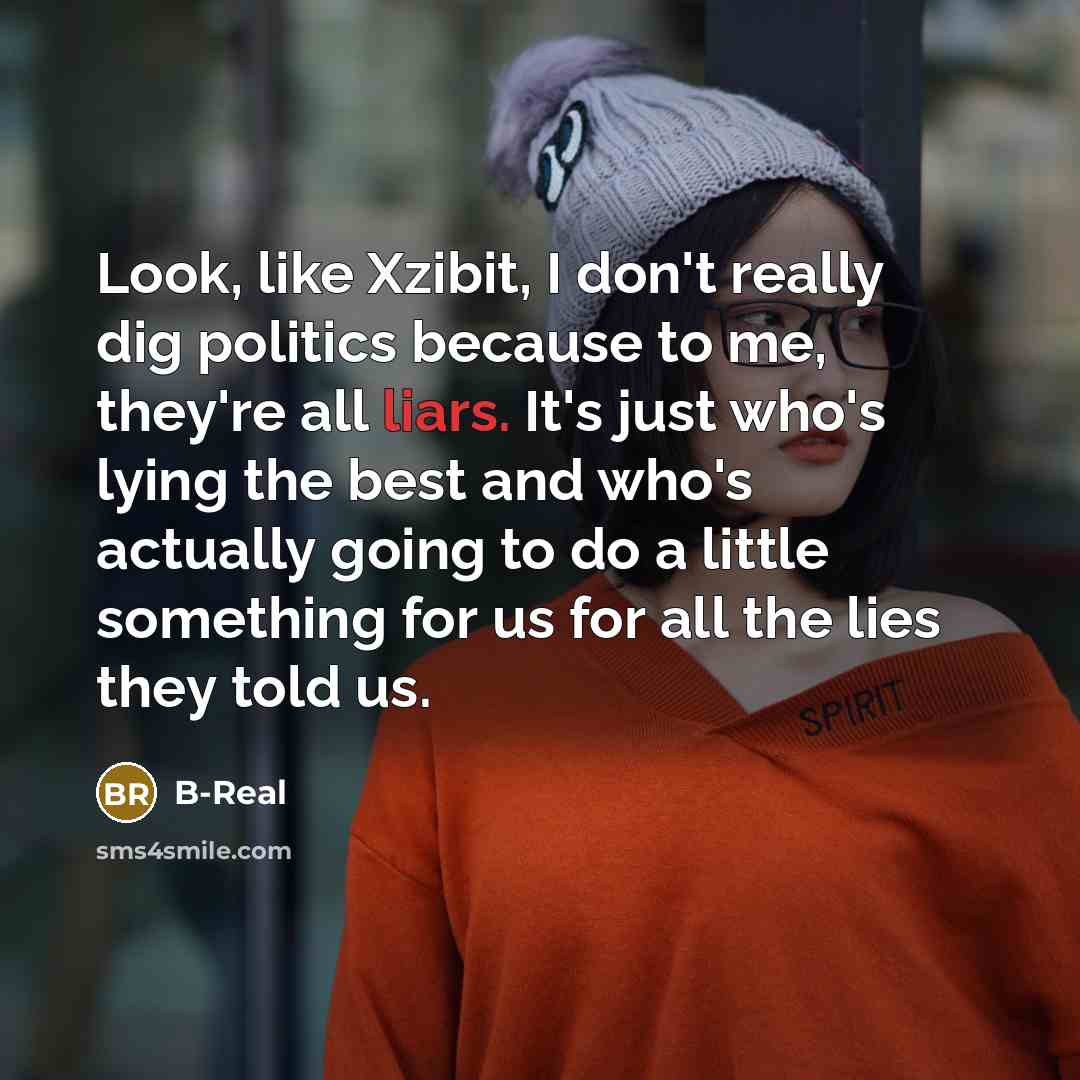 “Look, like Xzibit, I don't really dig politics because to…” quote by B-Real