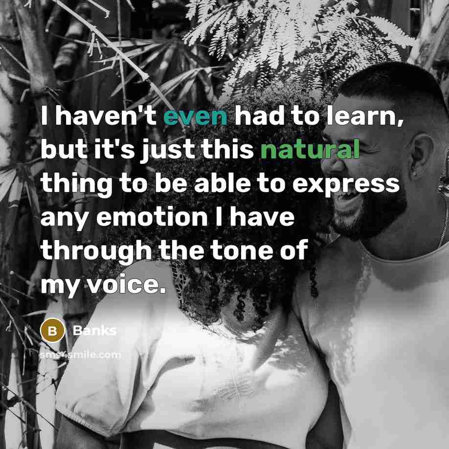 “I haven't even had to learn, but it's just this…” quote by Banks