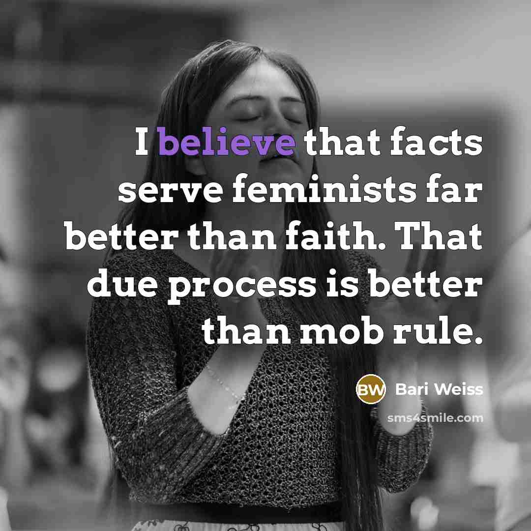 “I believe that facts serve feminists far better than faith.…” quote by Bari Weiss