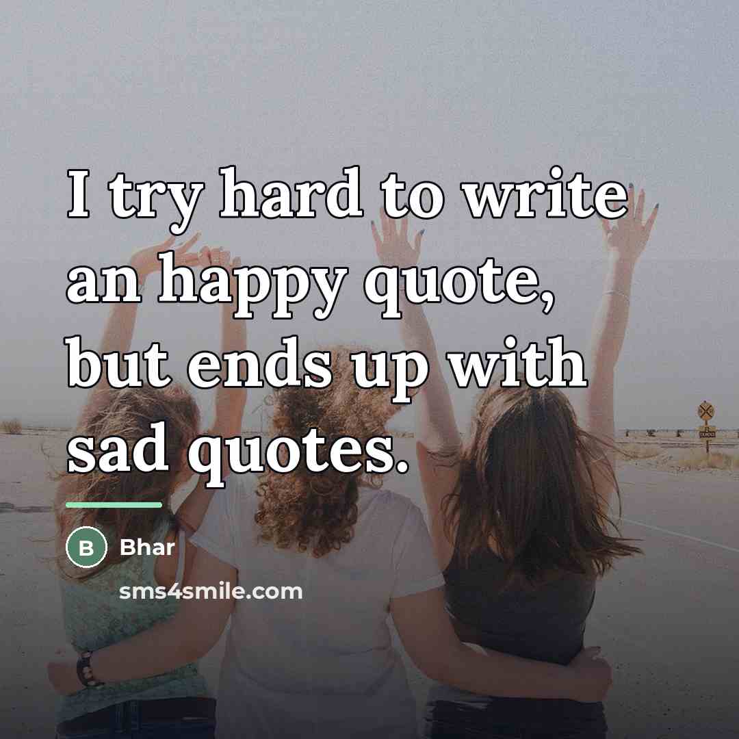 “I try hard to write an happy quote, but ends…” quote by Bhar