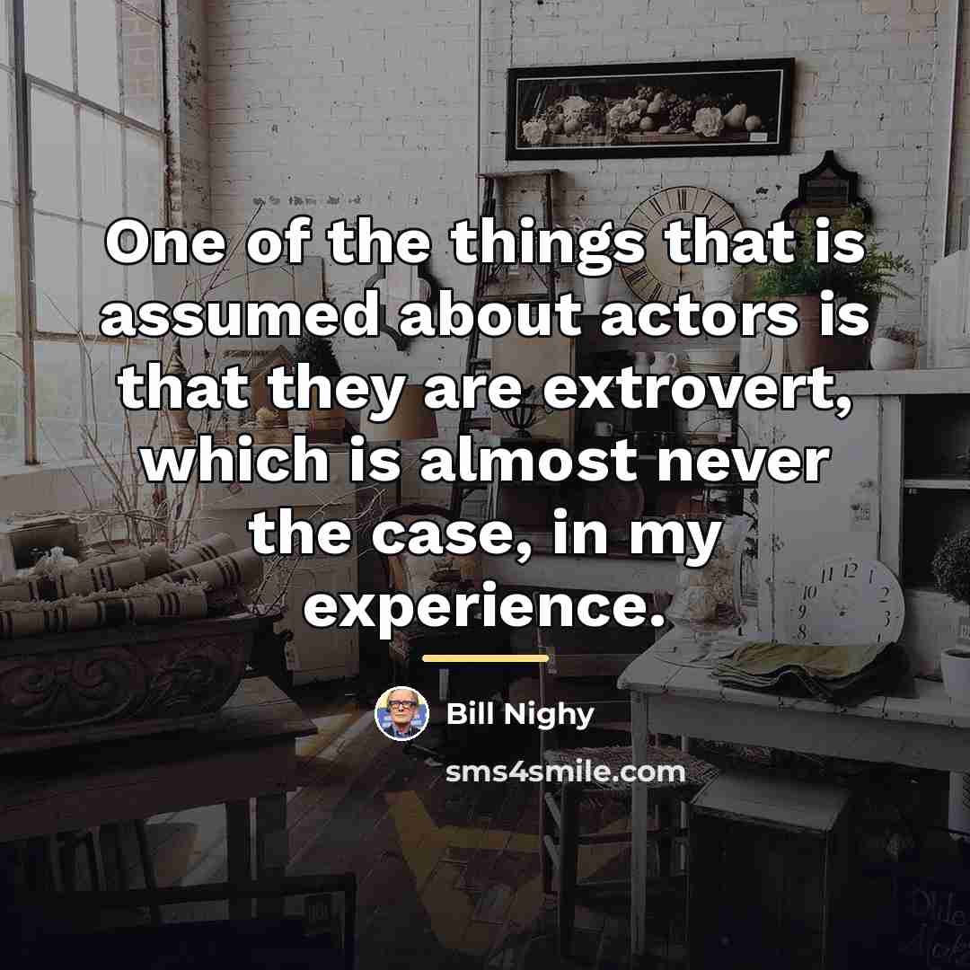 “One of the things that is assumed about actors is…” quote by Bill Nighy