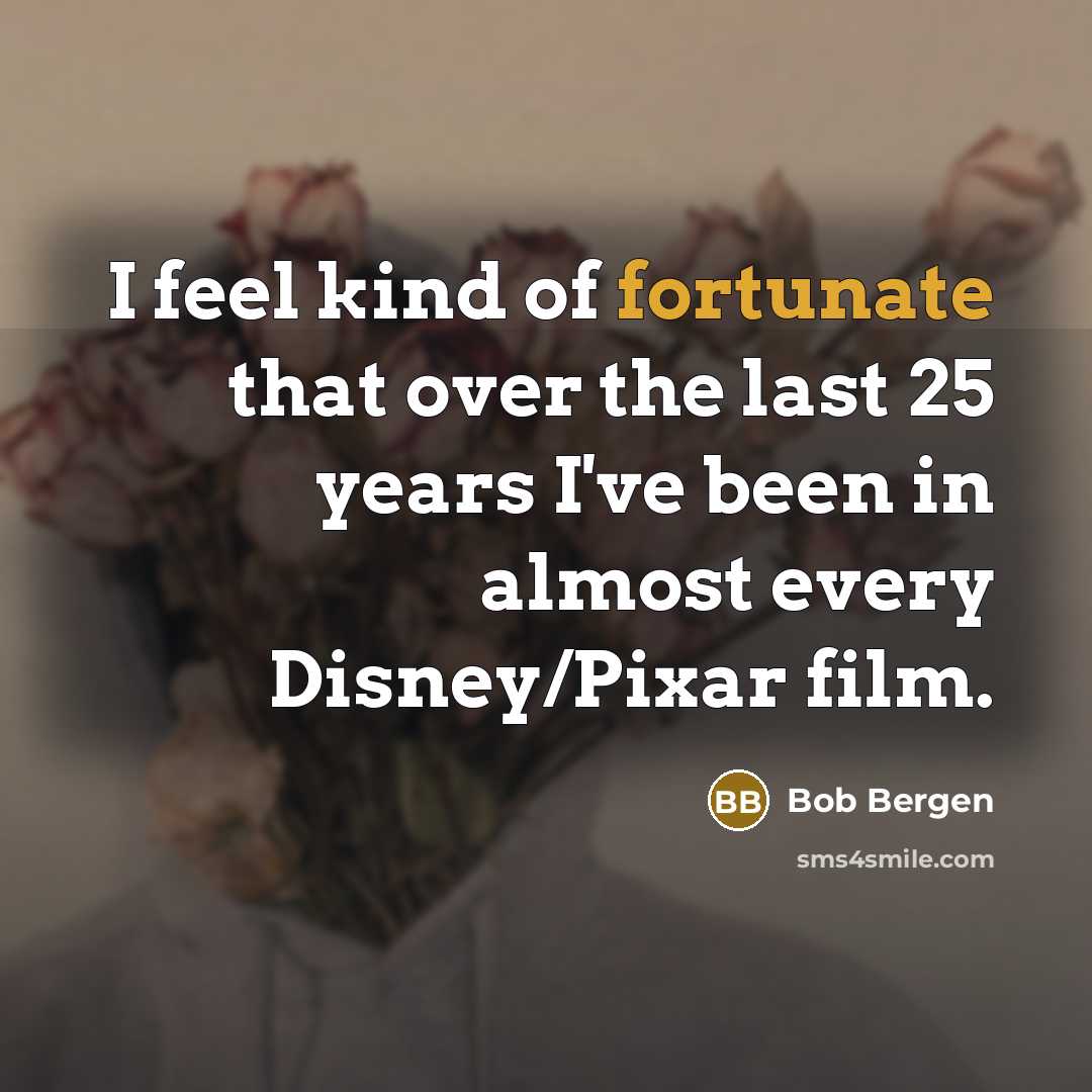 “I feel kind of fortunate that over the last 25…” quote by Bob Bergen
