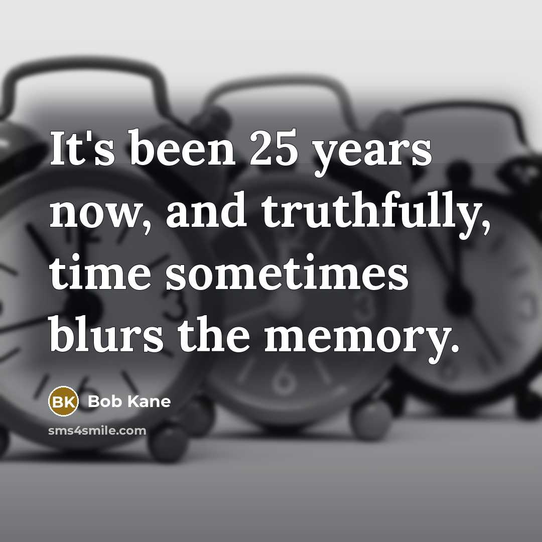 “It's been 25 years now, and truthfully, time sometimes blurs…” quote by Bob Kane