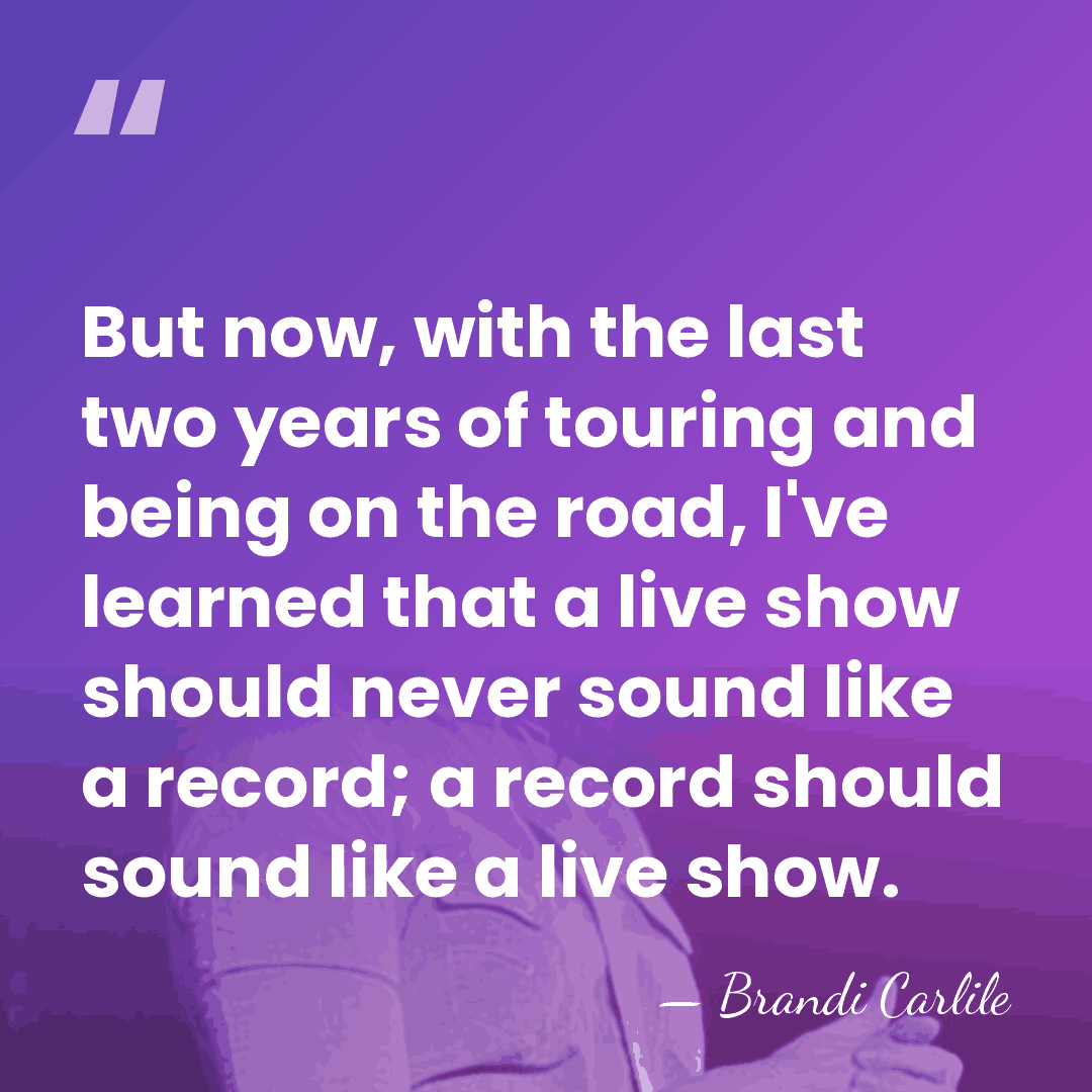 But now, with the last two years of touring and being on&hellip; - Brandi Carlile