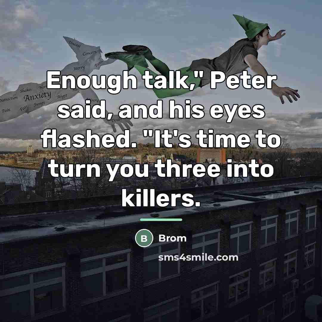 “Enough talk," Peter said, and his eyes flashed. "It's time…” quote by Brom