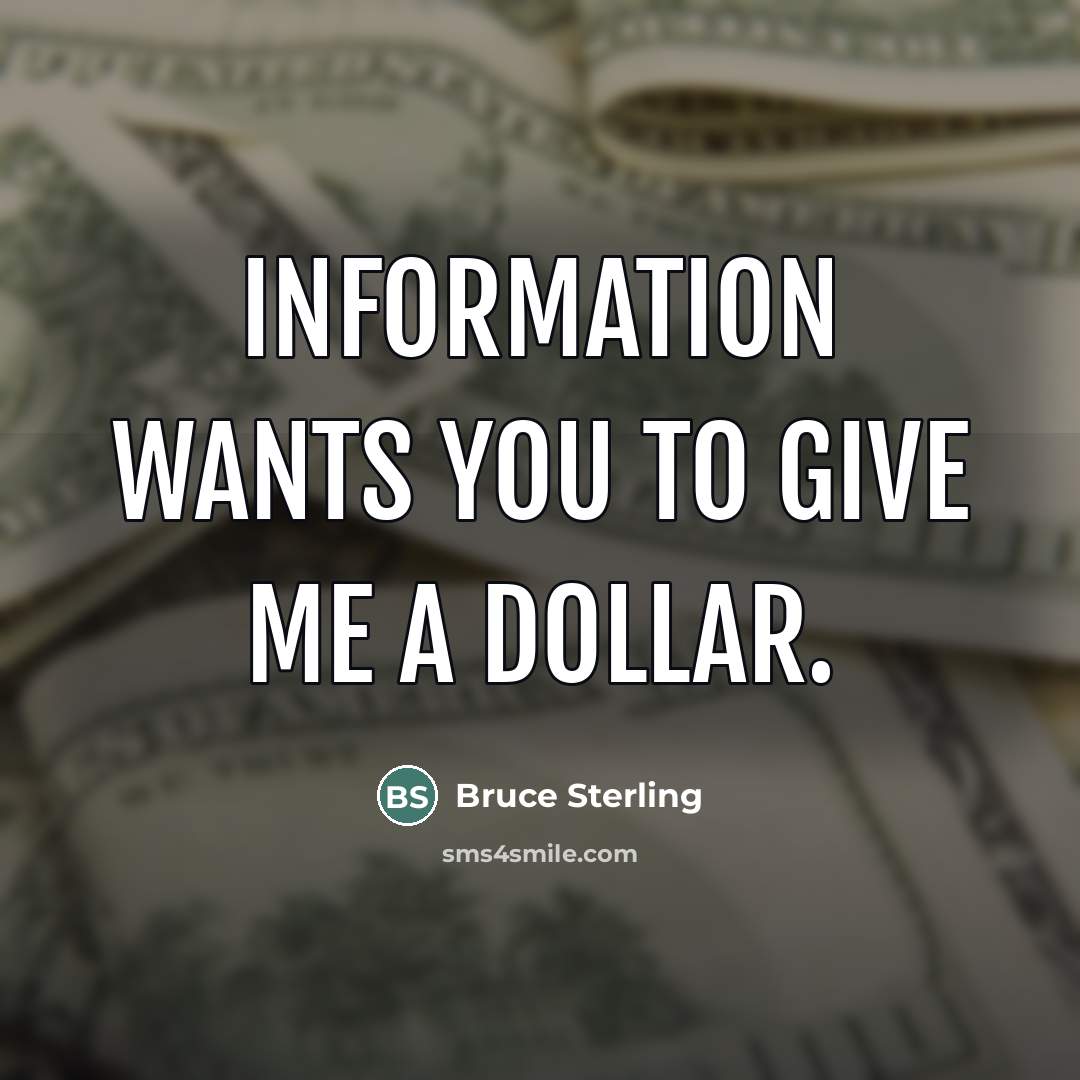 “Information wants you to give me a dollar.…” quote by Bruce Sterling